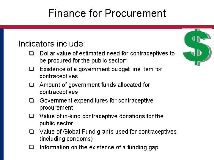 Finance for Procurement Indicators include: q Dollar value of estimated need for contraceptives to