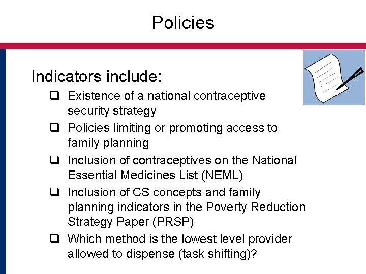 Policies Indicators include: q Existence of a national contraceptive security strategy q Policies limiting