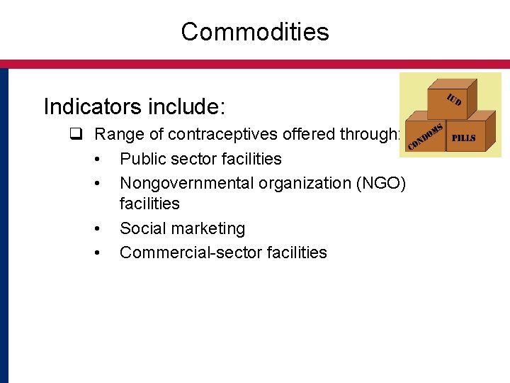 Commodities Indicators include: q Range of contraceptives offered through: • Public sector facilities •