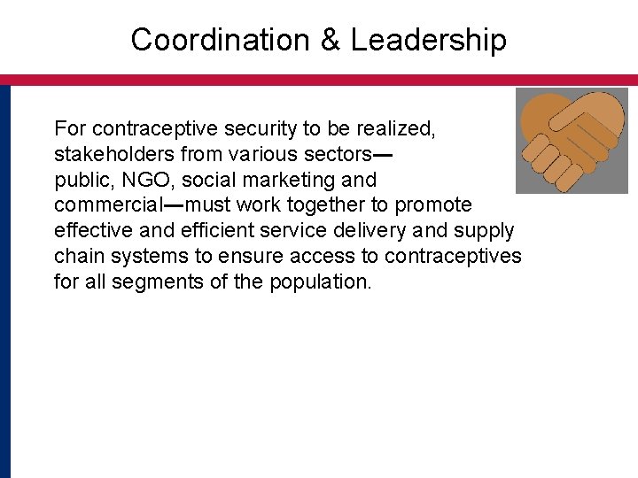 Coordination & Leadership For contraceptive security to be realized, stakeholders from various sectors― public,