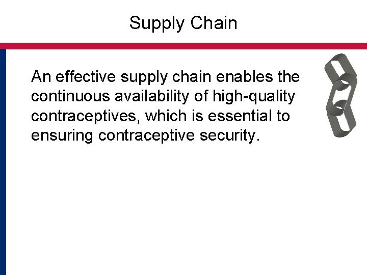 Supply Chain An effective supply chain enables the continuous availability of high-quality contraceptives, which