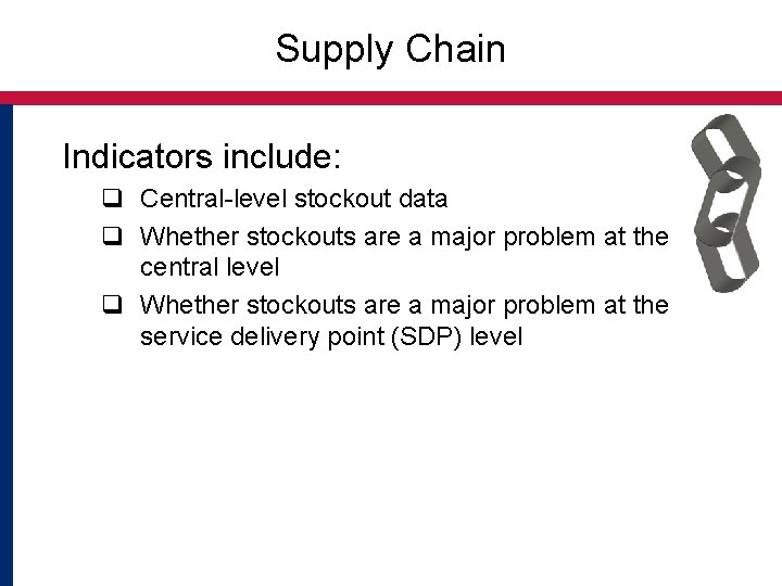 Supply Chain Indicators include: q Central-level stockout data q Whether stockouts are a major