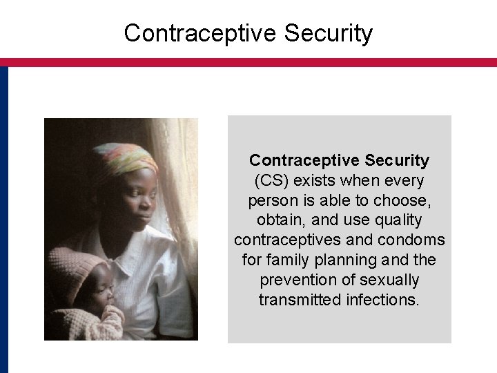 Contraceptive Security (CS) exists when every person is able to choose, obtain, and use