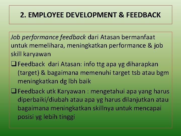 2. EMPLOYEE DEVELOPMENT & FEEDBACK Job performance feedback dari Atasan bermanfaat untuk memelihara, meningkatkan