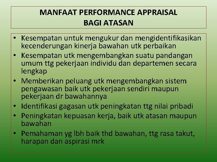 MANFAAT PERFORMANCE APPRAISAL BAGI ATASAN • Kesempatan untuk mengukur dan mengidentifikasikan kecenderungan kinerja bawahan