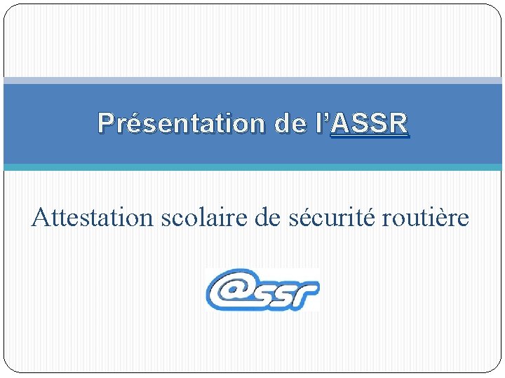 Présentation de l’ASSR Attestation scolaire de sécurité routière 