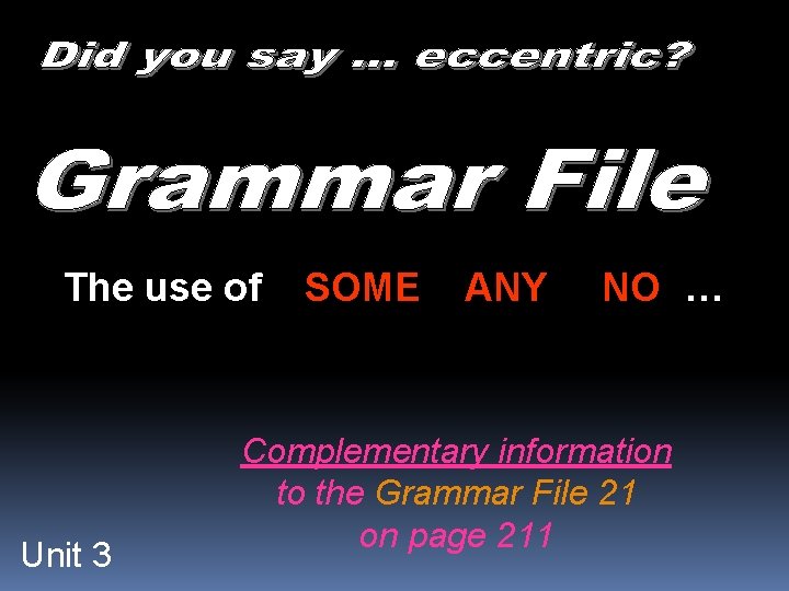 The use of Unit 3 SOME ANY NO … Complementary information to the Grammar The use of Unit 3 SOME ANY NO … Complementary information to the Grammar