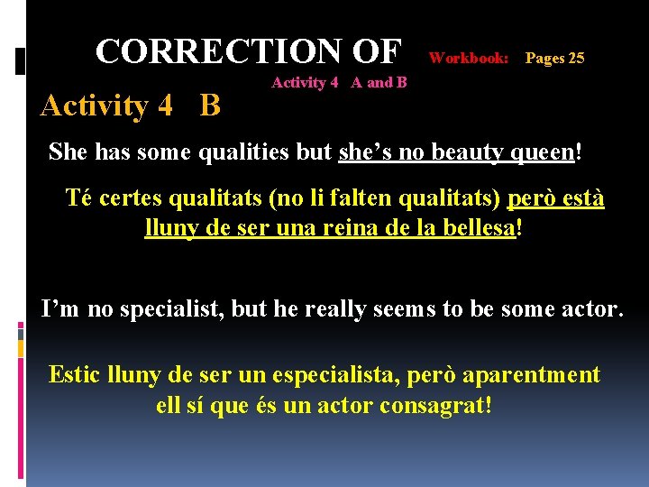 CORRECTION OF Activity 4 B Workbook: Pages 25 Activity 4 A and B She CORRECTION OF Activity 4 B Workbook: Pages 25 Activity 4 A and B She