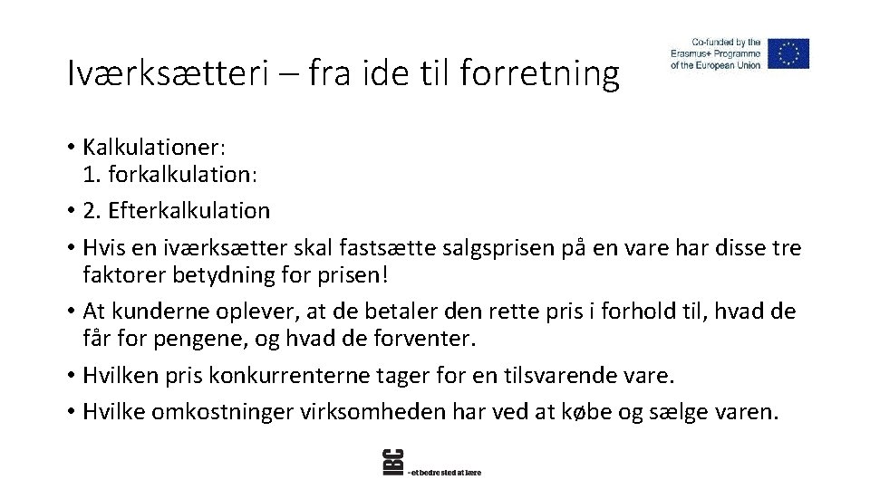 Iværksætteri – fra ide til forretning • Kalkulationer: 1. forkalkulation: • 2. Efterkalkulation •