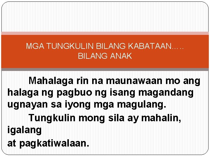 MGA TUNGKULIN BILANG KABATAAN…. . BILANG ANAK Mahalaga rin na maunawaan mo ang halaga