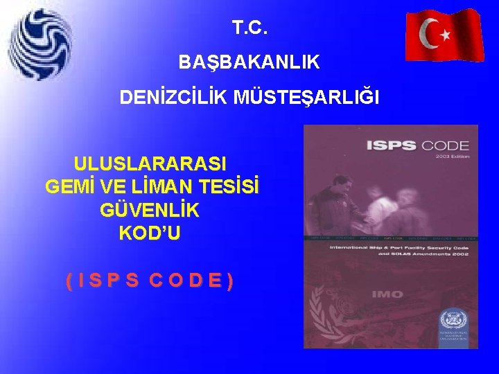 T. C. BAŞBAKANLIK DENİZCİLİK MÜSTEŞARLIĞI ULUSLARARASI GEMİ VE LİMAN TESİSİ GÜVENLİK KOD’U (ISPS CODE)