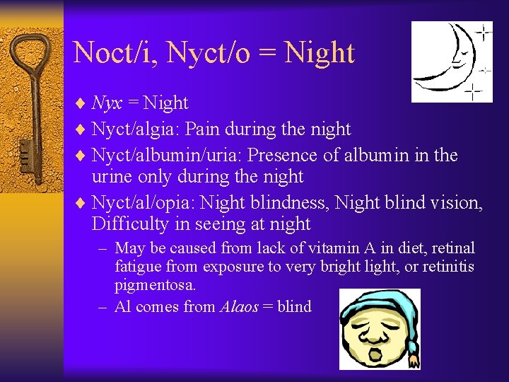 Noct/i, Nyct/o = Night ¨ Nyx = Night ¨ Nyct/algia: Pain during the night