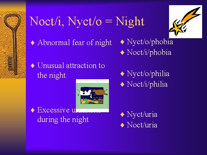 Noct/i, Nyct/o = Night ¨ Abnormal fear of night ¨ Unusual attraction to the