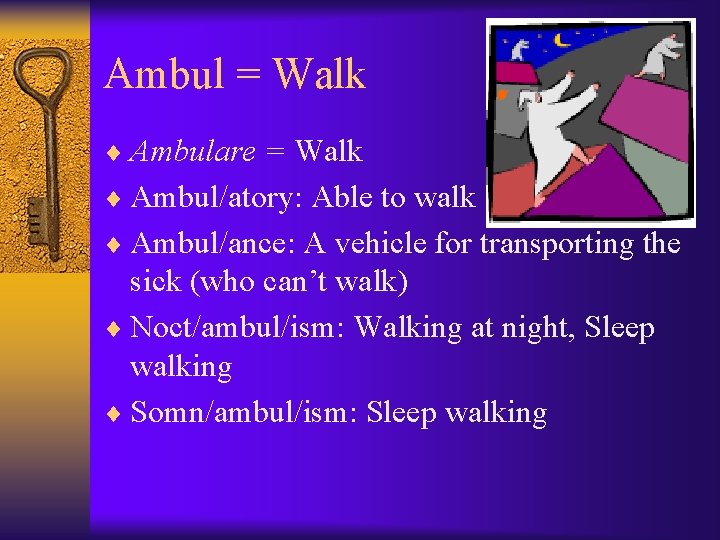 Ambul = Walk ¨ Ambulare = Walk ¨ Ambul/atory: Able to walk ¨ Ambul/ance: