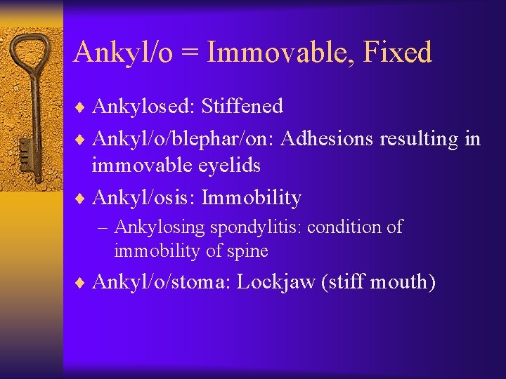 Ankyl/o = Immovable, Fixed ¨ Ankylosed: Stiffened ¨ Ankyl/o/blephar/on: Adhesions resulting in immovable eyelids