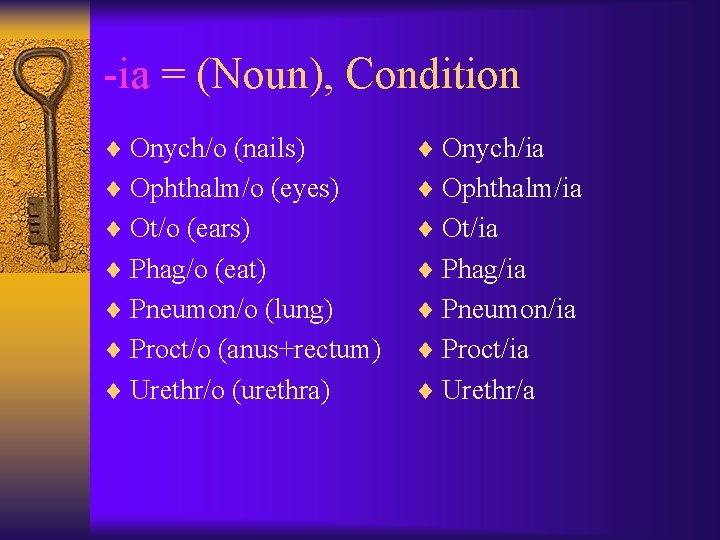 -ia = (Noun), Condition ¨ Onych/o (nails) ¨ Onych/ia ¨ Ophthalm/o (eyes) ¨ Ophthalm/ia