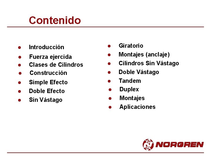 Contenido l Introducción l l Fuerza ejercida Clases de Cilindros Construcción l Simple Efecto Contenido l Introducción l l Fuerza ejercida Clases de Cilindros Construcción l Simple Efecto