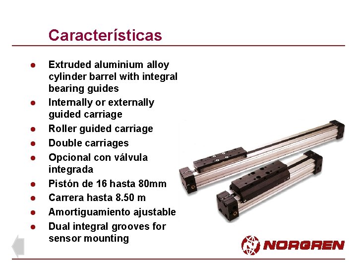 Características l l l l l Extruded aluminium alloy cylinder barrel with integral bearing Características l l l l l Extruded aluminium alloy cylinder barrel with integral bearing