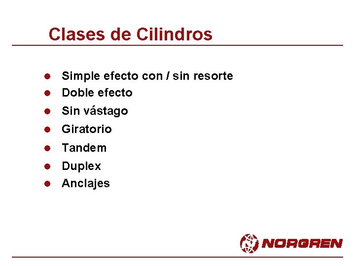 Clases de Cilindros Simple efecto con / sin resorte l Doble efecto l l Clases de Cilindros Simple efecto con / sin resorte l Doble efecto l l