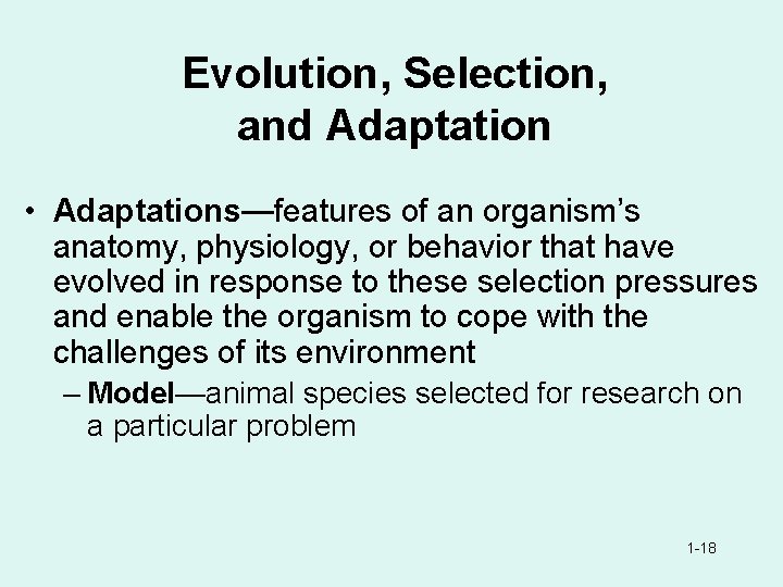 Evolution, Selection, and Adaptation • Adaptations—features of an organism’s anatomy, physiology, or behavior that