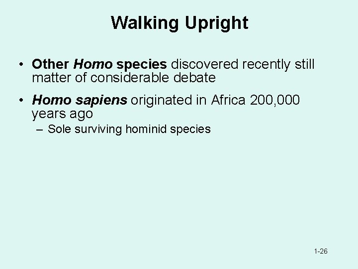 Walking Upright • Other Homo species discovered recently still matter of considerable debate •