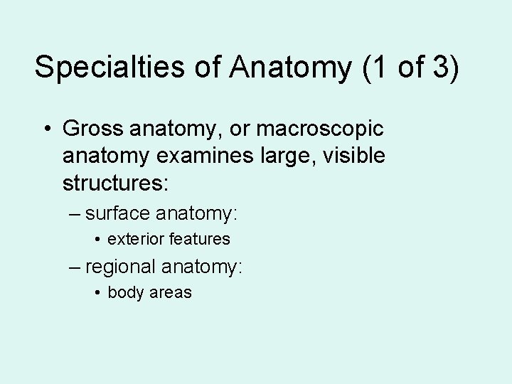 Specialties of Anatomy (1 of 3) • Gross anatomy, or macroscopic anatomy examines large,