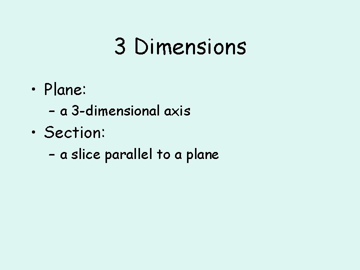 3 Dimensions • Plane: – a 3 -dimensional axis • Section: – a slice