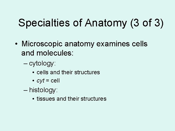 Specialties of Anatomy (3 of 3) • Microscopic anatomy examines cells and molecules: –