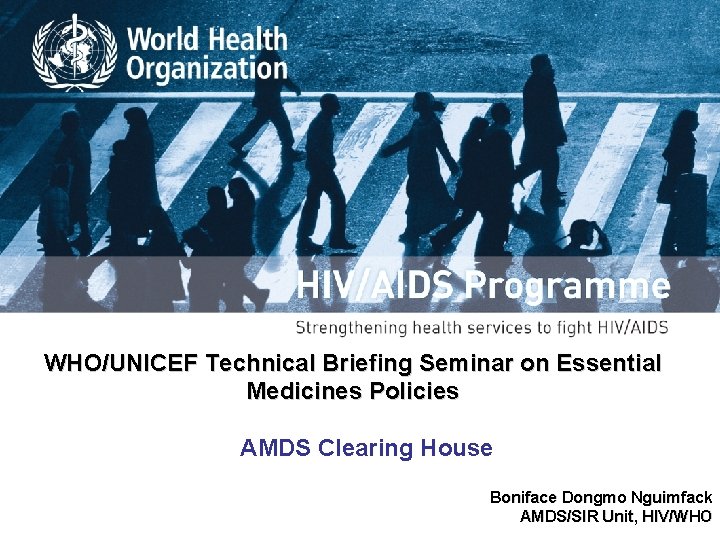 WHO/UNICEF Technical Briefing Seminar on Essential Medicines Policies AMDS Clearing House Boniface Dongmo Nguimfack