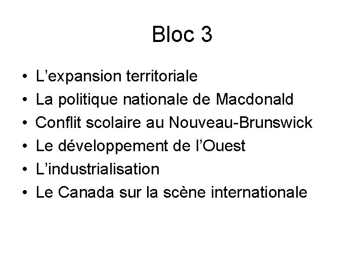 Bloc 3 • • • L’expansion territoriale La politique nationale de Macdonald Conflit scolaire