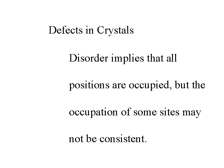 Defects in Crystals Disorder implies that all positions are occupied, but the occupation of