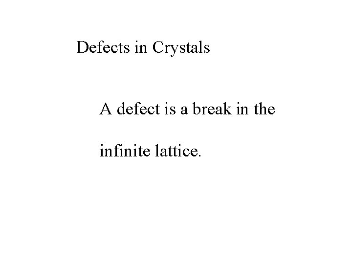 Defects in Crystals A defect is a break in the infinite lattice. 