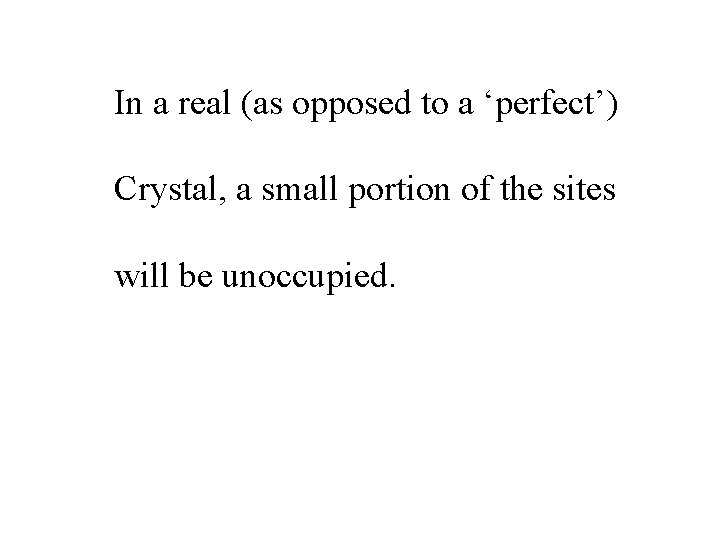 In a real (as opposed to a ‘perfect’) Crystal, a small portion of the