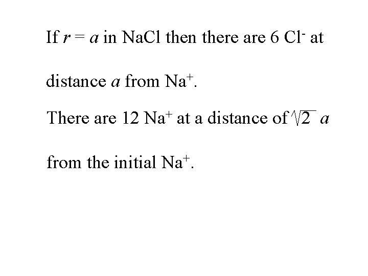 If r = a in Na. Cl then there are 6 Cl- at distance