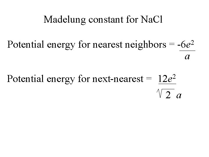 Madelung constant for Na. Cl Potential energy for nearest neighbors = -6 e 2