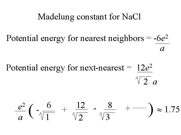 Madelung constant for Na. Cl Potential energy for nearest neighbors = -6 e 2