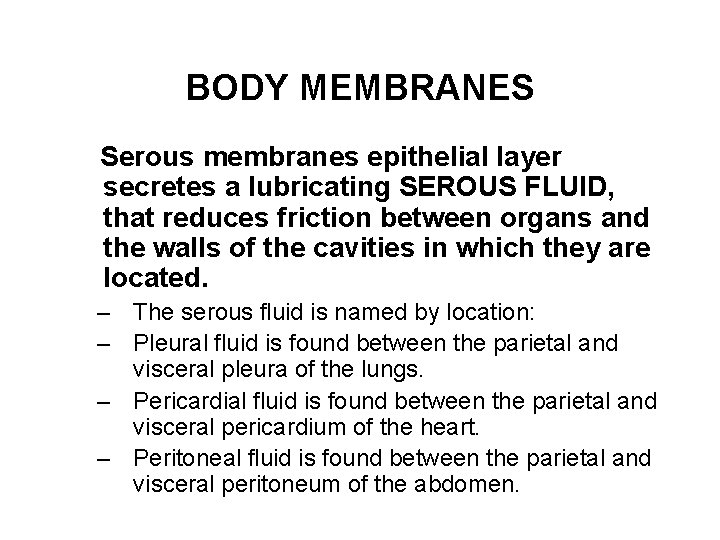 BODY MEMBRANES Serous membranes epithelial layer secretes a lubricating SEROUS FLUID, that reduces friction