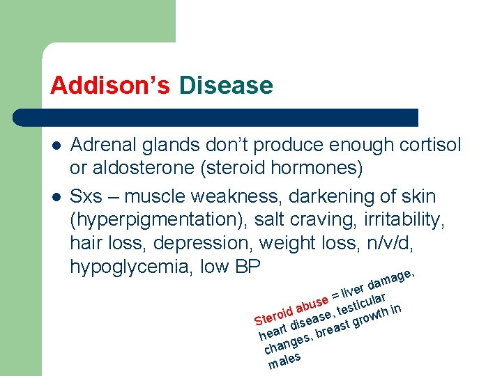 Addison’s Disease l l Adrenal glands don’t produce enough cortisol or aldosterone (steroid hormones) Addison’s Disease l l Adrenal glands don’t produce enough cortisol or aldosterone (steroid hormones)