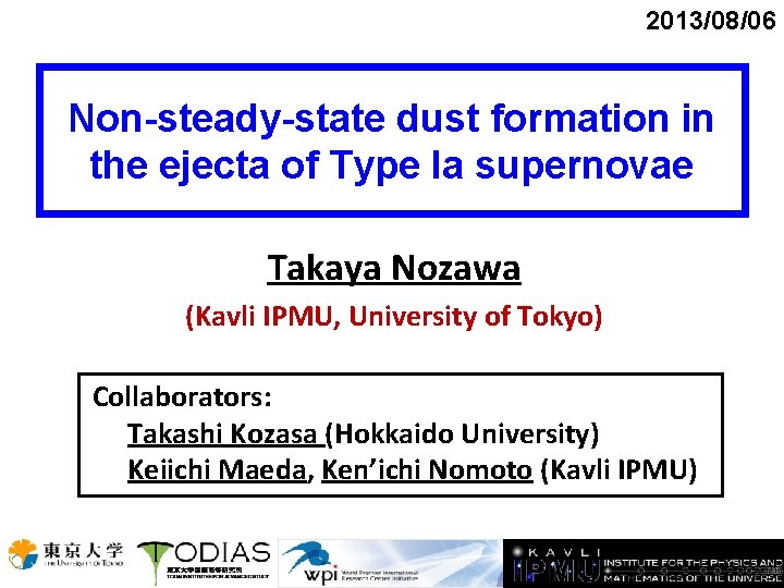 2013/08/06 Non-steady-state dust formation in the ejecta of Type Ia supernovae Takaya Nozawa (Kavli