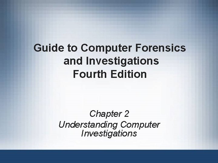 Guide to Computer Forensics and Investigations Fourth Edition Chapter 2 Understanding Computer Investigations 