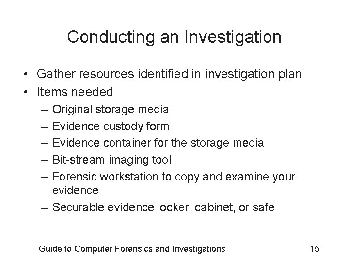 Conducting an Investigation • Gather resources identified in investigation plan • Items needed –