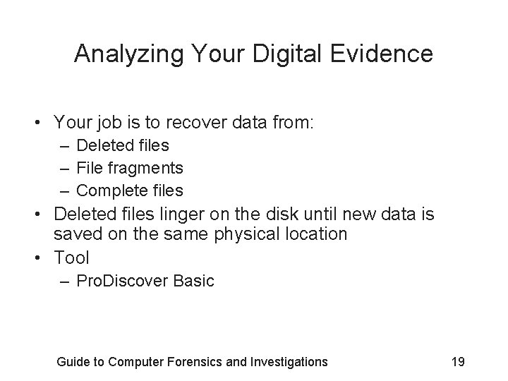 Analyzing Your Digital Evidence • Your job is to recover data from: – Deleted