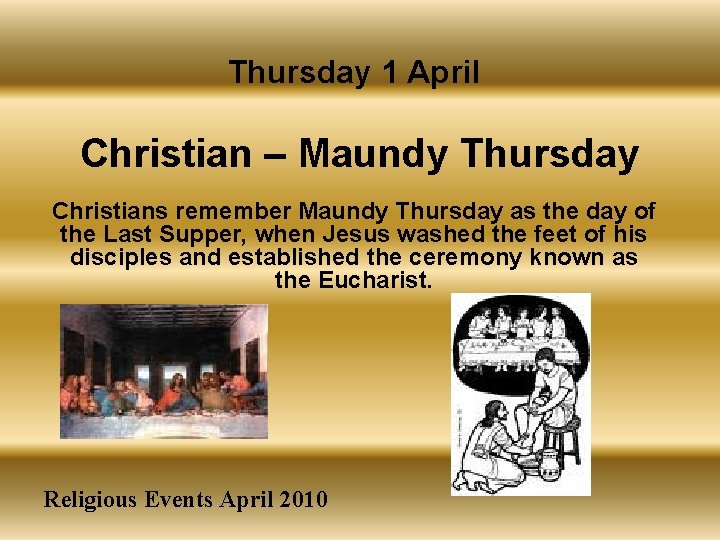 Thursday 1 April Christian – Maundy Thursday Christians remember Maundy Thursday as the day