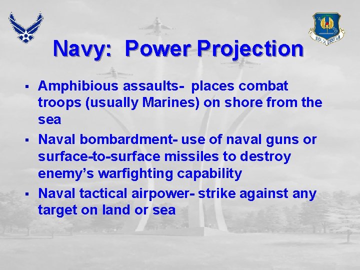 Navy: Power Projection § § § Amphibious assaults- places combat troops (usually Marines) on