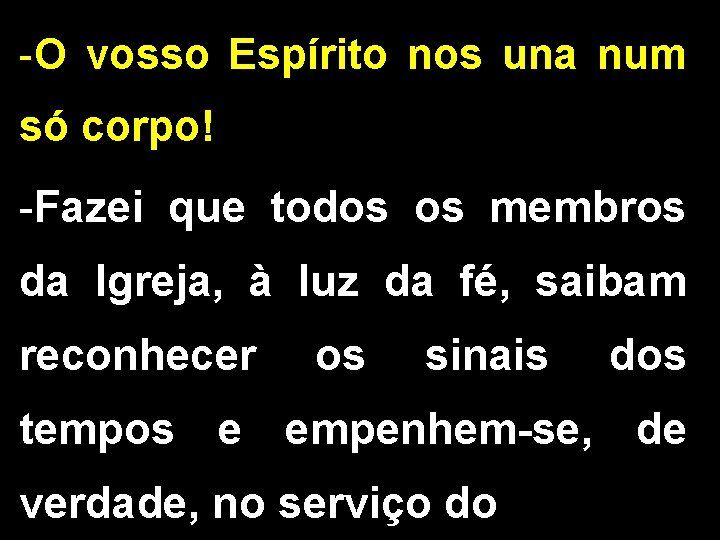 -O vosso Espírito nos una num só corpo! -Fazei que todos os membros da
