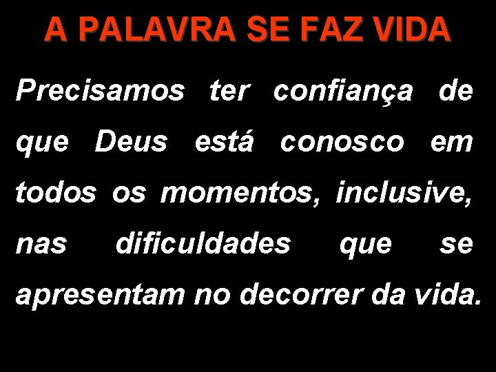 A PALAVRA SE FAZ VIDA Precisamos ter confiança de que Deus está conosco em