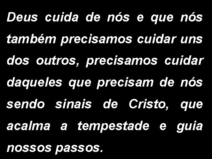 Deus cuida de nós e que nós também precisamos cuidar uns dos outros, precisamos