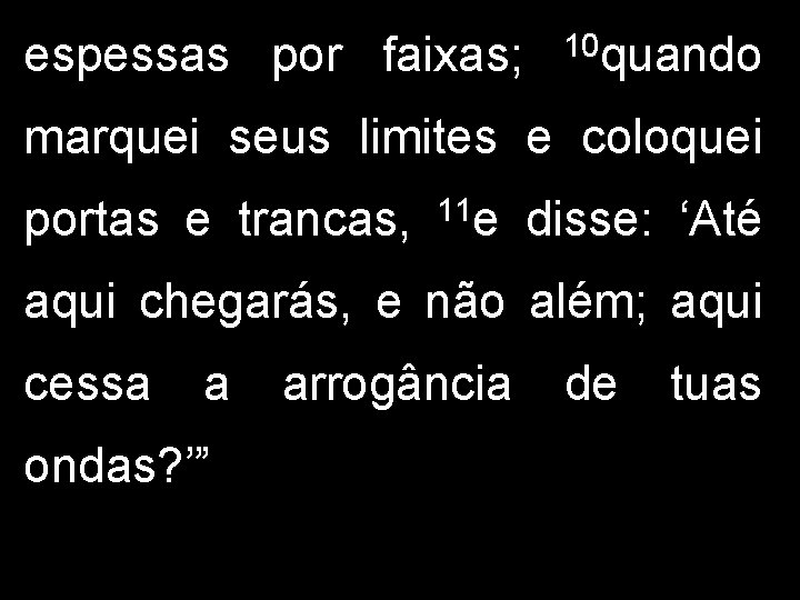 espessas por faixas; 10 quando marquei seus limites e coloquei portas e trancas, 11