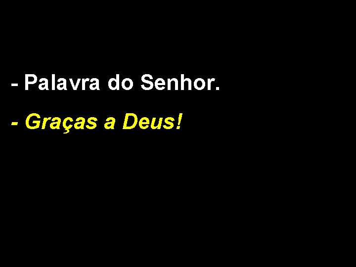 - Palavra do Senhor. - Graças a Deus! 
