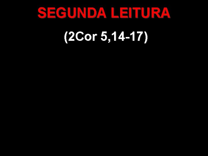 SEGUNDA LEITURA (2 Cor 5, 14 -17) 